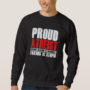 Proud Atheist Believe Imaginary Friends Atheism Ag Sweatshirt