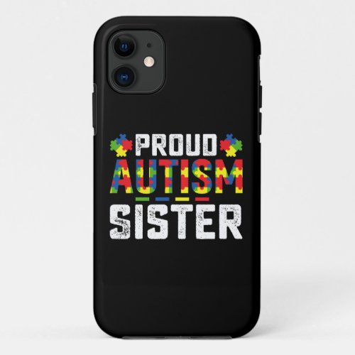 Proud Autism Sister Awareness Autistic Family iPhone 11 Case