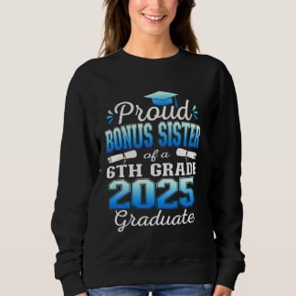 Proud Bonus Sister of 2025 6th Grade Graduate Midd Sweatshirt