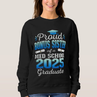 Proud Bonus Sister of 2025 Class Med school Gradua Sweatshirt