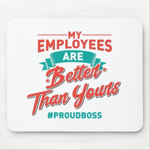 Proud Boss My Employees Are Better Than Yours Mouse Pad