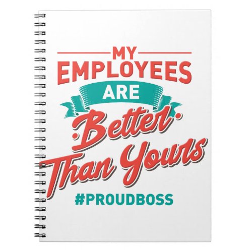 Proud Boss My Employees Are Better Than Yours Notebook