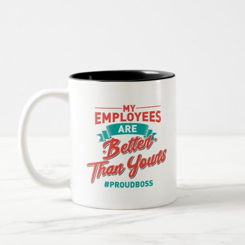 Proud Boss My Employees Are Better Than Yours Two_Tone Coffee Mug