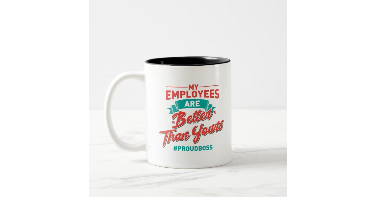 Proud Boss: My Employees Are Better Than Yours Two-Tone Coffee Mug | Zazzle