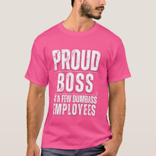 Proud Boss Of A Few Dumb-ass Employees Funny Boss' T-Shirt