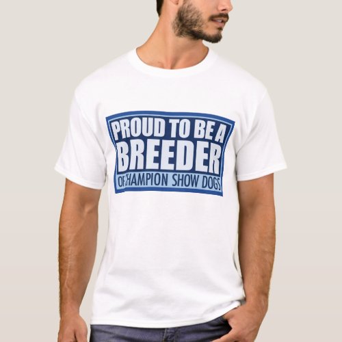 Proud Breeder shirt Show Dogs T_Shirt
