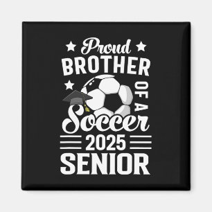 Proud Brother Of A Soccer Senior Cl Of 2025 Gradua Magnet