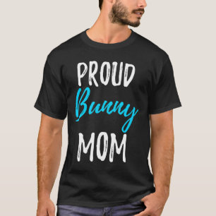 Proud Bunny Mom Funny Bunny Rabbit Gift Idea T-Shirt