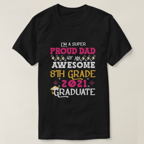 Proud Dad Of a 8th Grade Graduate 2021 Gift T_Shirt