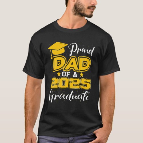 Proud Dad Of A Class Of 2025 Graduate Funny Gradua T_Shirt
