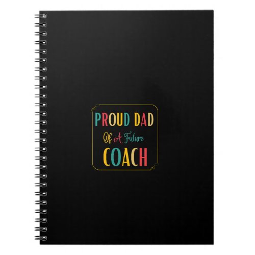 Proud dad of a future coach notebook