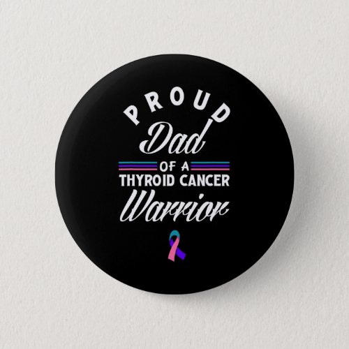 Proud Dad Of A Thyroid Cancer Warrior Thyroid Canc Button