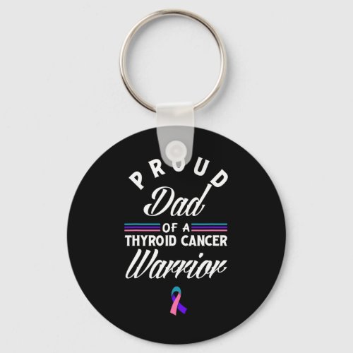 Proud Dad Of A Thyroid Cancer Warrior Thyroid Canc Keychain