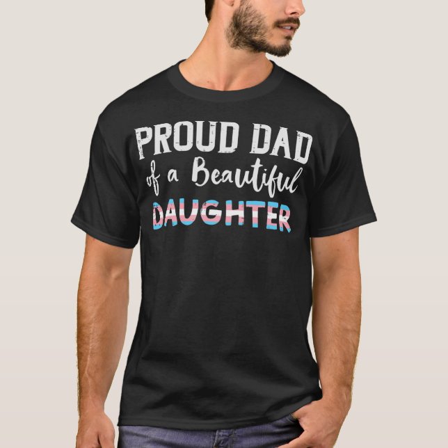 Proud Dad Of Beautiful Transgender Daughter Trans T-Shirt (Front)