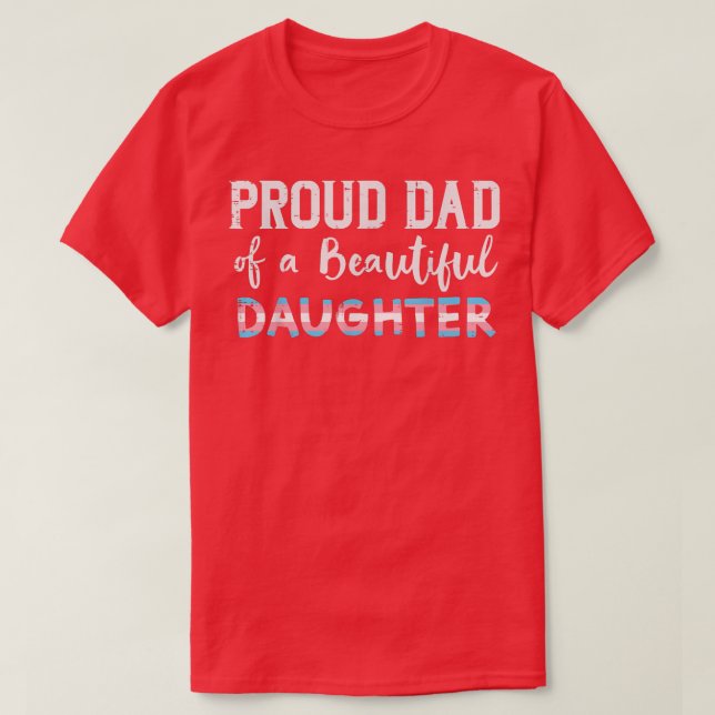Proud Dad Of Beautiful Transgender Daughter Trans  T-Shirt (Design Front)