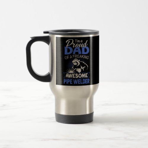 Proud Dad of Pipe Welder Fathers Day Gift  Travel Mug