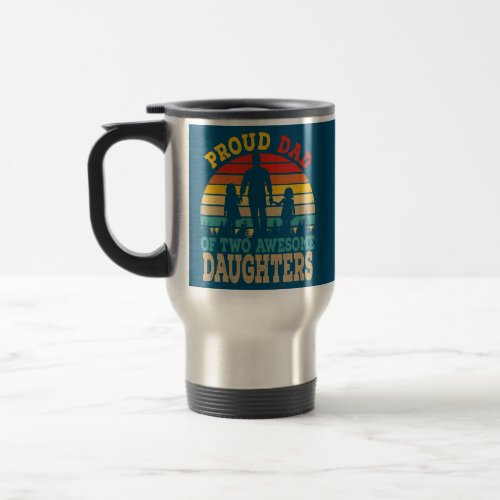 Proud Dad Of Two Awesome Daughters Happy Fathers Travel Mug