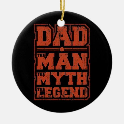 Proud Dad The Man The Myth The Legend Fathers Day Ceramic Ornament