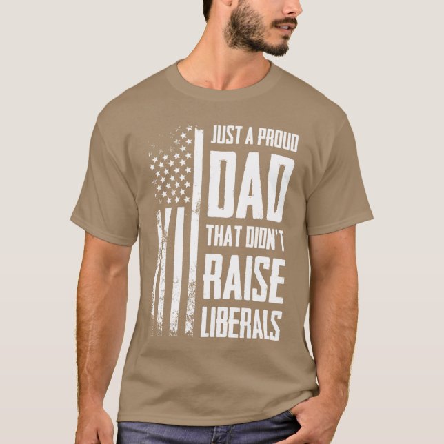 Proud Dadhat Didnt Raise Liberals American Flag ON T-Shirt (Front)