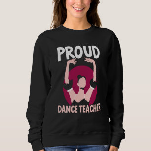 Proud Dance Teacher Class Dancing Dancer Teach Sweatshirt