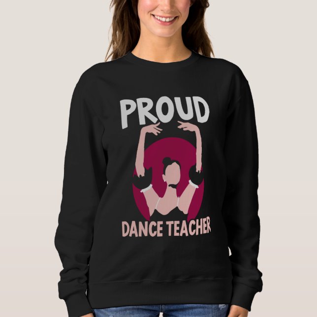 Proud Dance Teacher Class Dancing Dancer Teach Sweatshirt (Front)