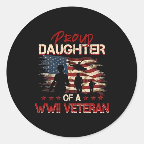 Proud Daughter Of A WWII Veteran s World War 2 Vet Classic Round Sticker