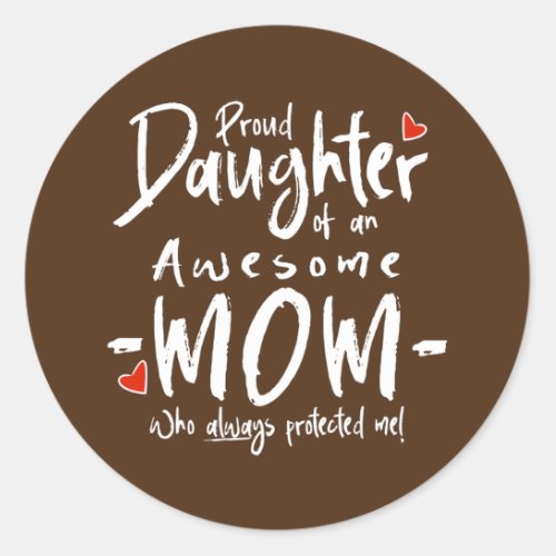 Proud Daughter Of An Awesome Mom  Classic Round Sticker
