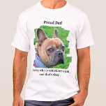 Proud Dog Dad Funny Personalized Pet Photo T-Shirt<br><div class="desc">Okay , our dogs are like our kids , we love them to pieces , but sometimes they can be a bit naughty . Display how proud you are of him anyways ! "Proud Dad ... .Of a dog who is sometimes a jerk , and that's okay ." Personalize with...</div>
