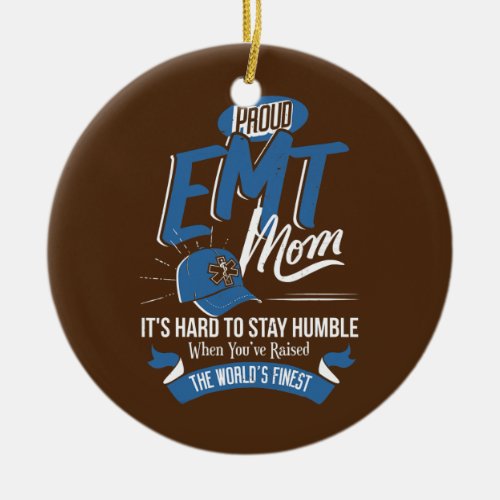 Proud EMT Mom Its Hard to Stay Humble EMT Mom  Ceramic Ornament