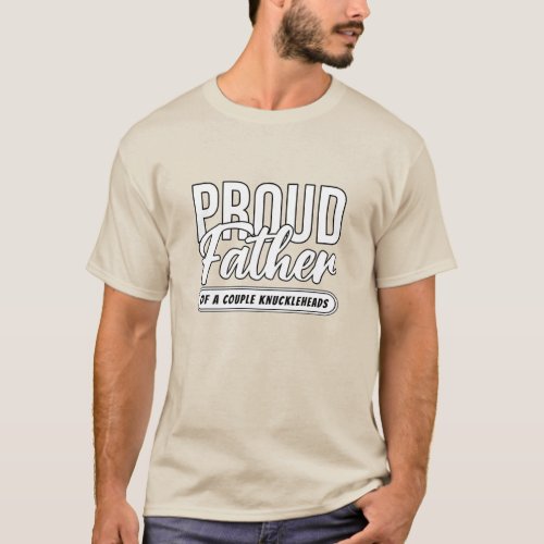 Proud Father _ Of A Couple Knuckleheads T_Shirt
