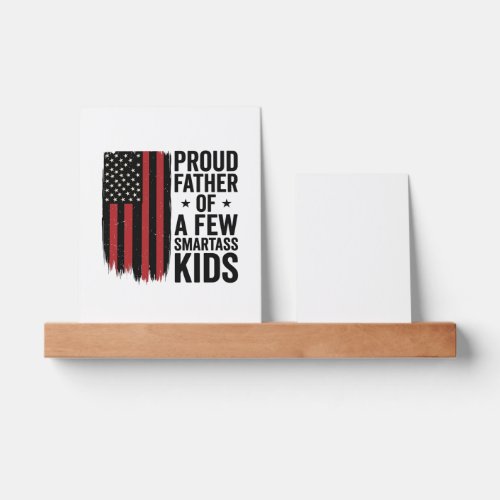 Proud Father of a Few Smartass Kids Patriotic Shir Picture Ledge