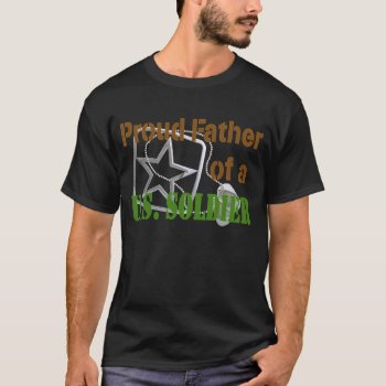 Proud Father Of A U.s. Soldier T-shirt by SimplyTheBestDesigns at Zazzle