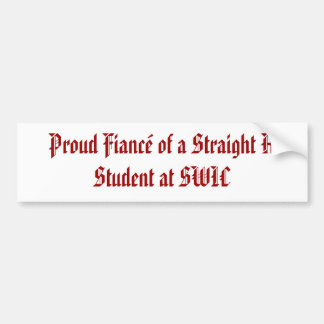Proud Fiance of a Straight A Student at SWIC Bumper Sticker