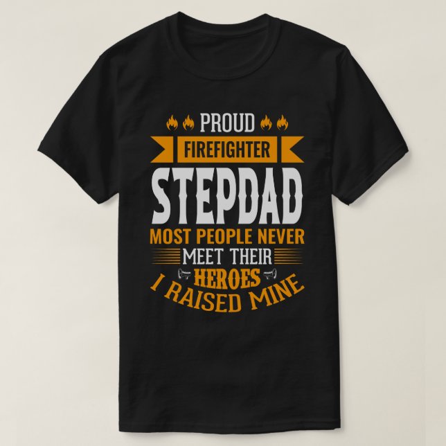 Proud Firefighter STEPDAD Most People Never Meet T T-Shirt (Design Front)