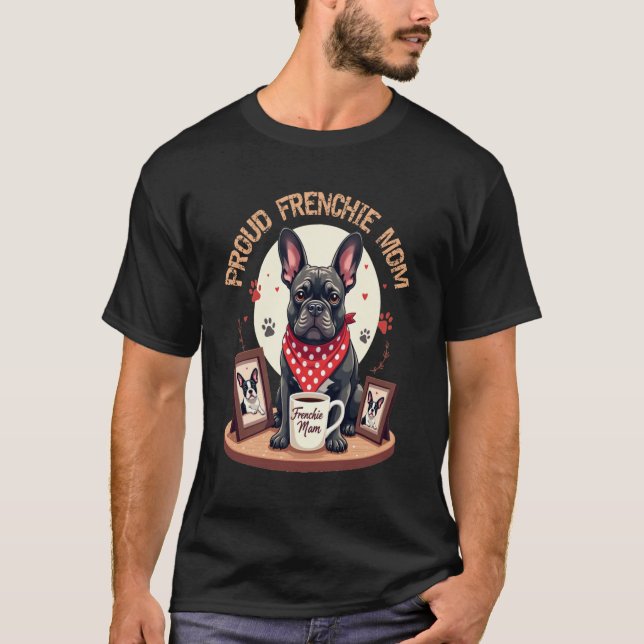 Proud Frenchie Mom - Celebrating Frenchie Love T-Shirt (Front)