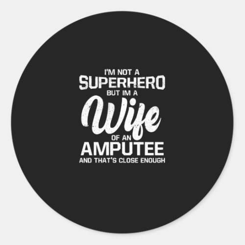 Proud Im A Wife Of An Amputee Not A Superhero Classic Round Sticker