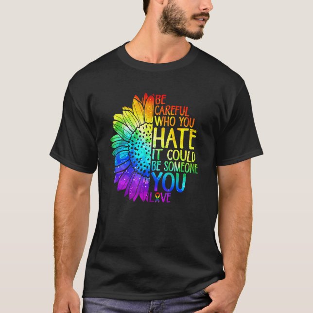 Proud LGBT Be Careful Who You Hate It Lesbian Gay  T-Shirt (Front)