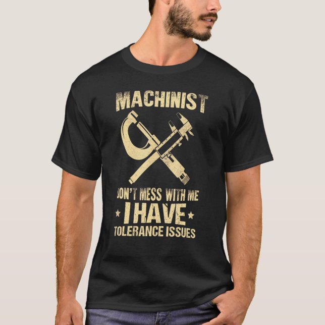 Proud Machinist I Have Tolerance Issues T-Shirt (Front)