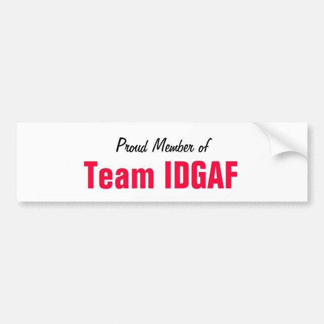 Proud Member of Team IDGAF Bumper Sticker (Front)