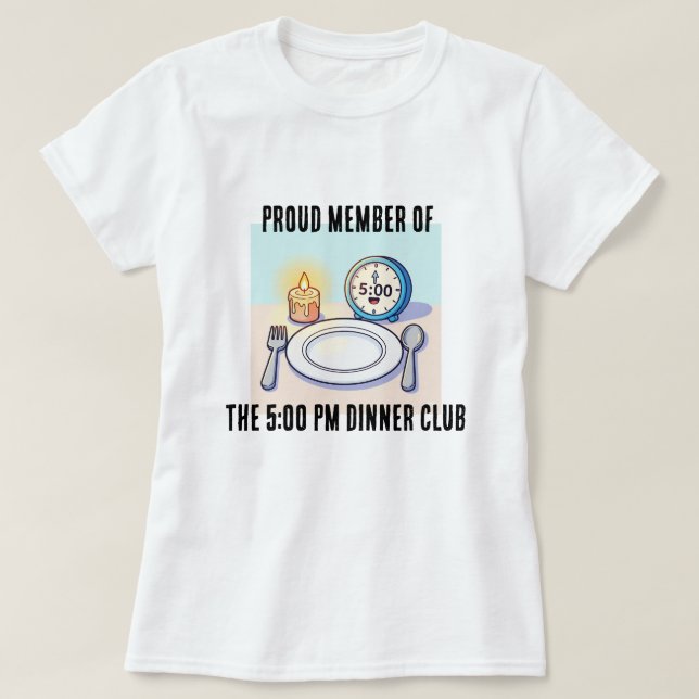 Proud Member of the 5:00 Dinner Club Tee Shirt (Design Front)