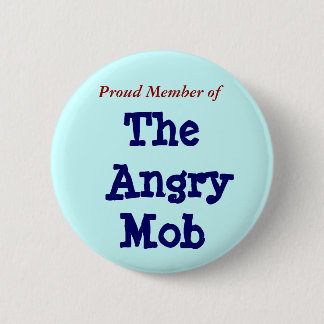 Proud Member of, The Angry Mob Pinback Button