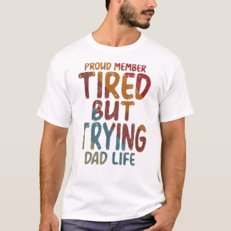 Proud Member Tired But Trying Dad Life Funny Gift T-Shirt