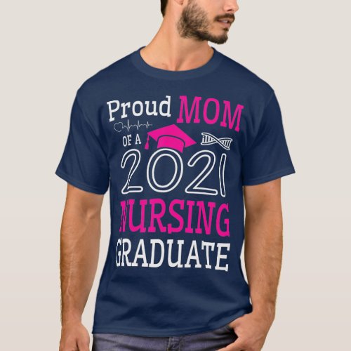 Proud Mom Of A 2021 Nursing Graduate Happy Class T_Shirt