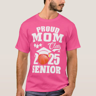 Proud Mom Of A Basketball Senior 2025 Mom Graduati T-Shirt