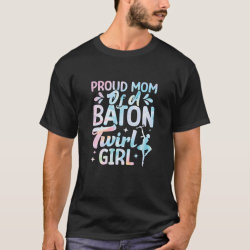 Proud Mom Of A Baton Twirl Girl Twirlers Majorette T_Shirt