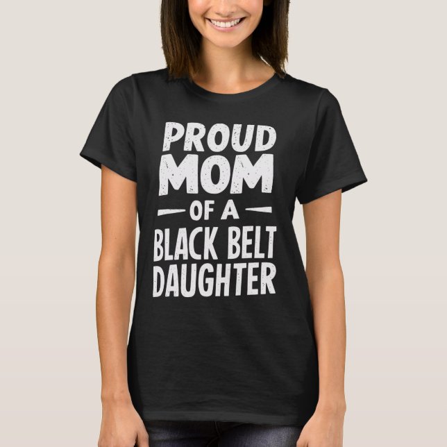 Proud Mom Of A Black Belt Daughter 12  T-Shirt (Front)