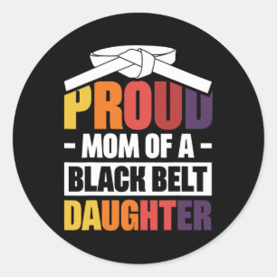 Proud Mom Of A Black Belt Daughter 18 Classic Round Sticker