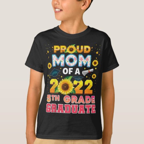 Proud Mom Of A Class 2022 5th Grade Graduate Sunfl T_Shirt