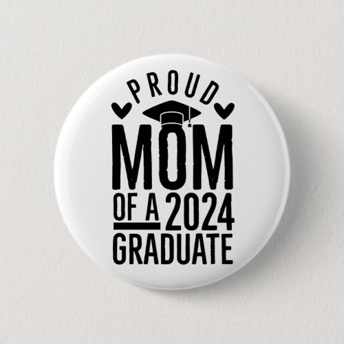 Proud Mom Of A Class Of 2024 Graduate 2024  Button