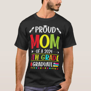 Proud Mom Of A Class Of 2024 Graduate 8Th Grade Fu T-Shirt
